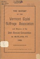 The Report of The Vermont Equal Suffrage Association and Minutes of the 24th Annual Convention At      Rutland, Vermont, 1908.