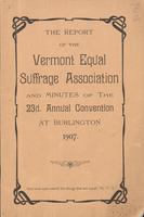 The Twenty-third Annual Report of The Vermont Equal Suffrage Association and Minutes of     the Annual Meeting Held At Burlington, Vermont, Thursday and Friday, June Thirteenth and Fourteenth, Nineteen Hundred Seven.